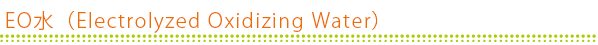 EO���iElectrolyzed Oxidizing Water�j